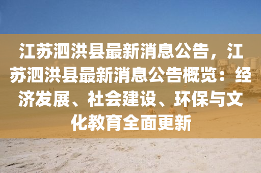 江苏泗洪县最新消息公告，江苏泗洪县最新消息公告概览：经济发展、社会建设、环保与文化教育全面更新