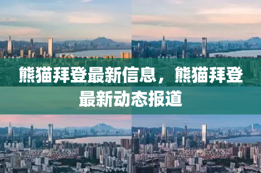 熊猫拜登最新信息，熊猫拜登最新动态报道