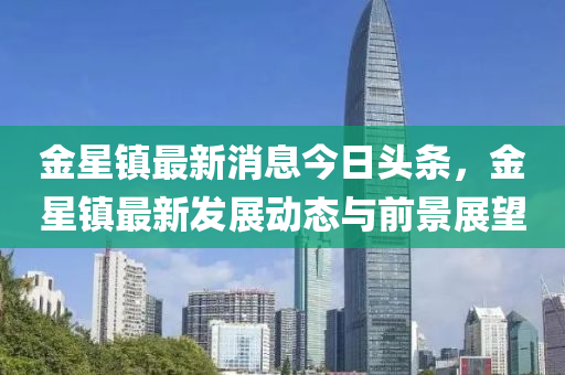 金星镇最新消息今日头条，金星镇最新发展动态与前景展望