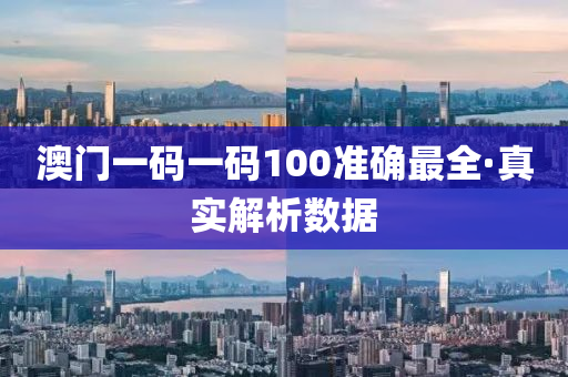澳门一码一码100准确最全·真实解析数据