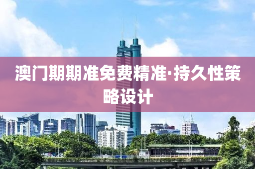 澳门期期准免费精准·持久性策略设计