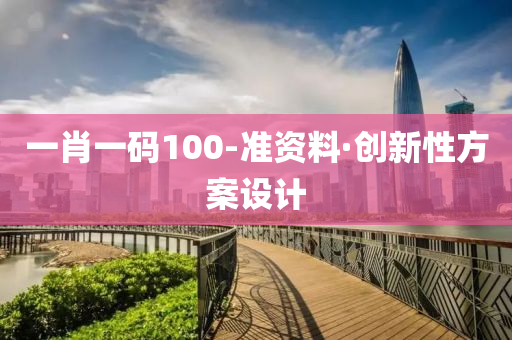 一肖一码100-准资料·创新性方案设计