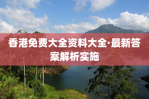 香港免费大全资料大全·最新答案解析实施