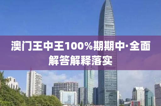 澳门王中王100%期期中·全面解答解释落实
