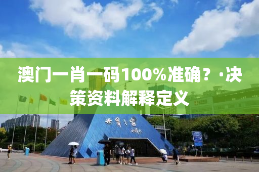 澳门一肖一码100%准确？·决策资料解释定义