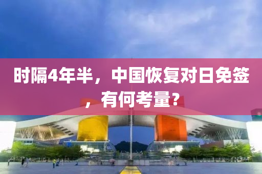 时隔4年半，中国恢复对日免签，有何考量？