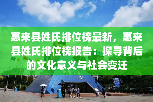 惠来县姓氏排位榜最新，惠来县姓氏排位榜报告：探寻背后的文化意义与社会变迁