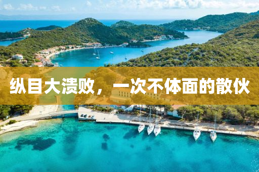 纵目大溃败，一次不体面的散伙