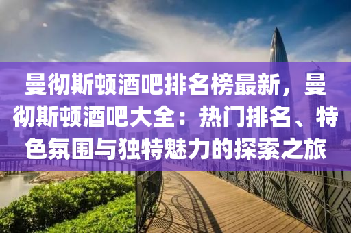 曼彻斯顿酒吧排名榜最新，曼彻斯顿酒吧大全：热门排名、特色氛围与独特魅力的探索之旅