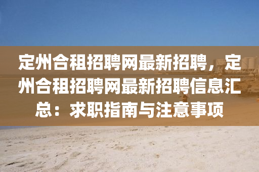 定州合租招聘网最新招聘，定州合租招聘网最新招聘信息汇总：求职指南与注意事项