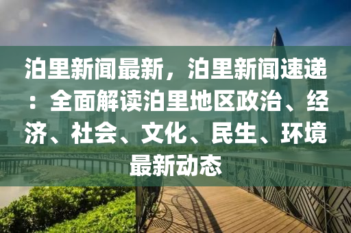 泊里新闻最新，泊里新闻速递：全面解读泊里地区政治、经济、社会、文化、民生、环境最新动态