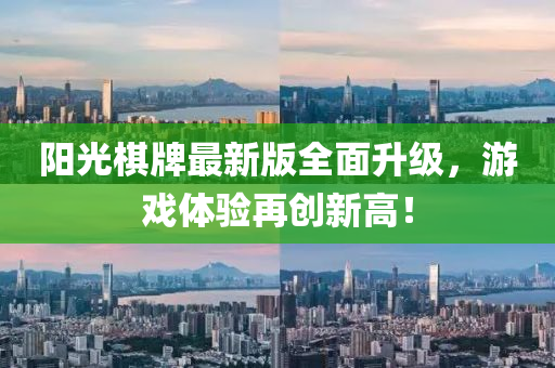 阳光棋牌最新版全面升级，游戏体验再创新高！