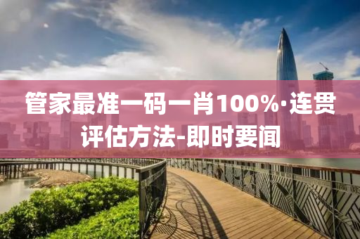 管家最准一码一肖100%·连贯评估方法-即时要闻