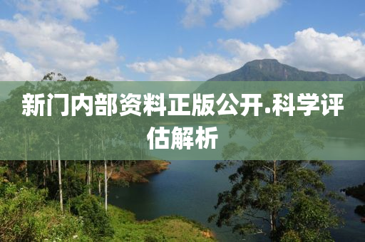 新门内部资料正版公开.科学评估解析