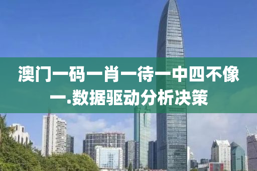 澳门一码一肖一待一中四不像一.数据驱动分析决策