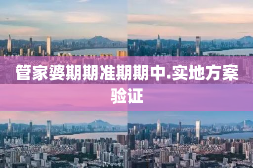 管家婆期期准期期中.实地方案验证