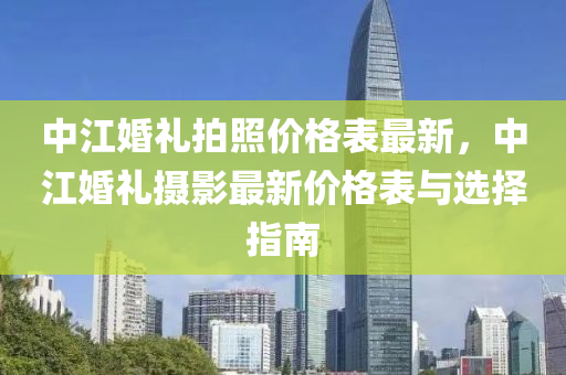 中江婚礼拍照价格表最新，中江婚礼摄影最新价格表与选择指南