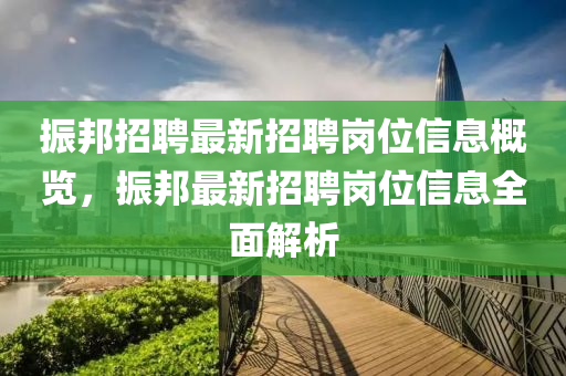 振邦招聘最新招聘岗位信息概览，振邦最新招聘岗位信息全面解析
