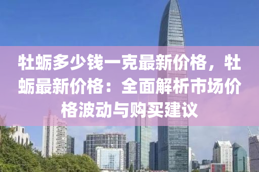 牡蛎多少钱一克最新价格，牡蛎最新价格：全面解析市场价格波动与购买建议