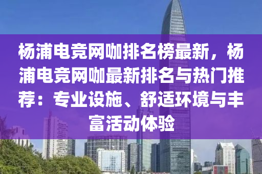 杨浦电竞网咖排名榜最新，杨浦电竞网咖最新排名与热门推荐：专业设施、舒适环境与丰富活动体验