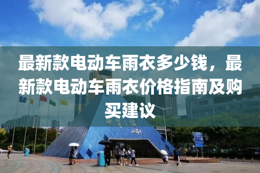 最新款电动车雨衣多少钱，最新款电动车雨衣价格指南及购买建议