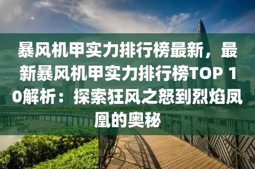 暴风机甲实力排行榜最新，最新暴风机甲实力排行榜TOP 10解析：探索狂风之怒到烈焰凤凰的奥秘
