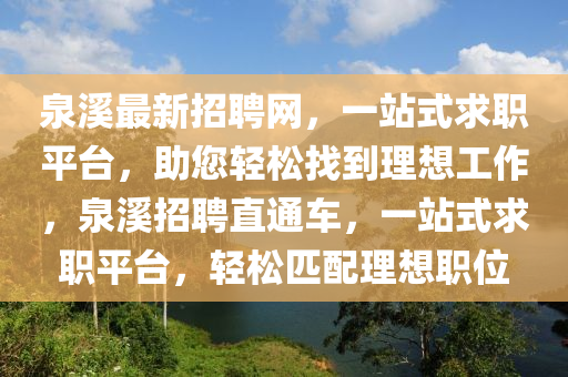 泉溪最新招聘网，一站式求职平台，助您轻松找到理想工作，泉溪招聘直通车，一站式求职平台，轻松匹配理想职位