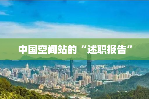 中国空间站的“述职报告”