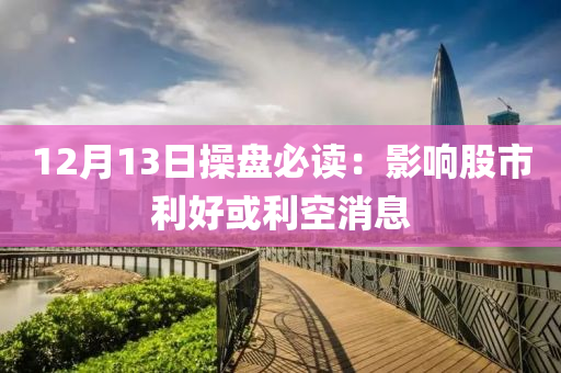 12月13日操盘必读：影响股市利好或利空消息