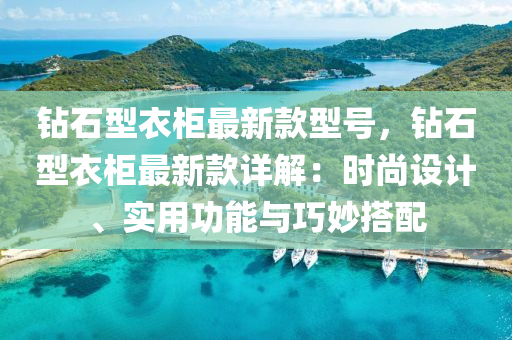 钻石型衣柜最新款型号，钻石型衣柜最新款详解：时尚设计、实用功能与巧妙搭配