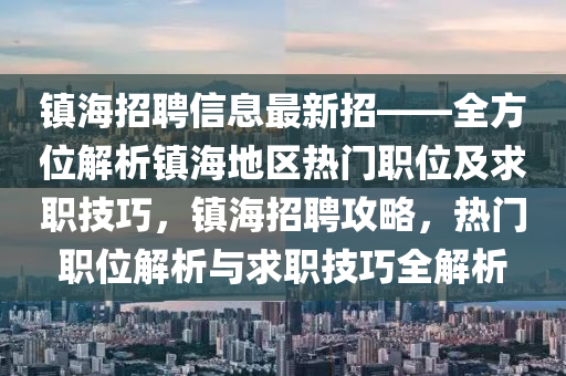 镇海招聘信息最新招——全方位解析镇海地区热门职位及求职技巧，镇海招聘攻略，热门职位解析与求职技巧全解析