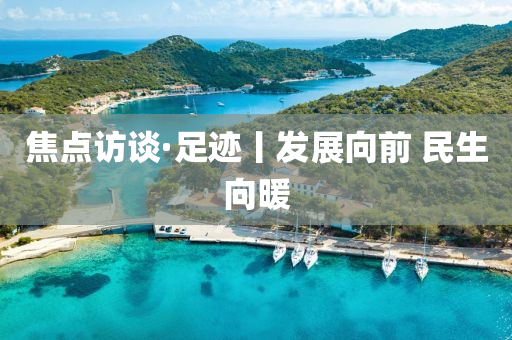 焦点访谈·足迹丨发展向前 民生向暖