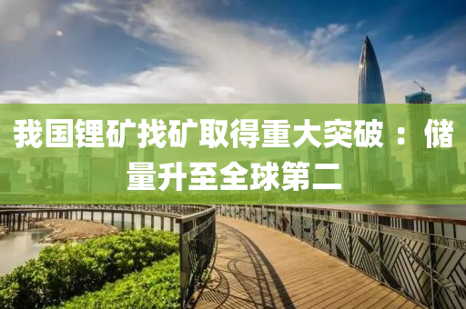 我国锂矿找矿取得重大突破 ：储量升至全球第二