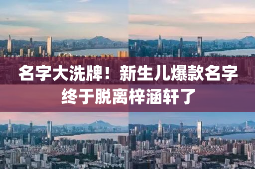 名字大洗牌！新生儿爆款名字终于脱离梓涵轩了