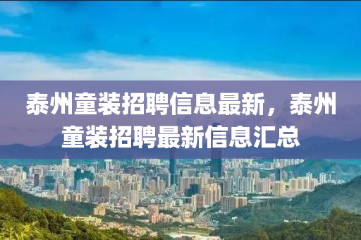 泰州童装招聘信息最新，泰州童装招聘最新信息汇总