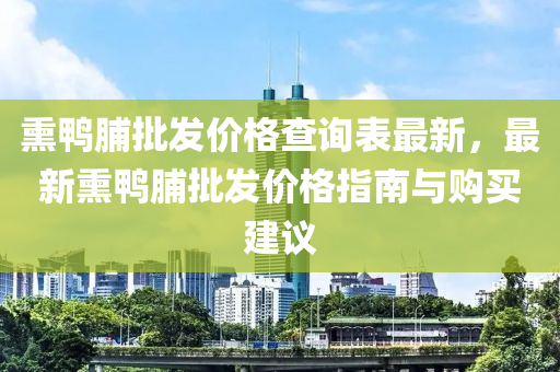 熏鸭脯批发价格查询表最新，最新熏鸭脯批发价格指南与购买建议