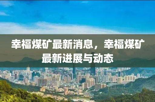 幸福煤矿最新消息，幸福煤矿最新进展与动态