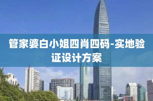 管家婆白小姐四肖四码-实地验证设计方案