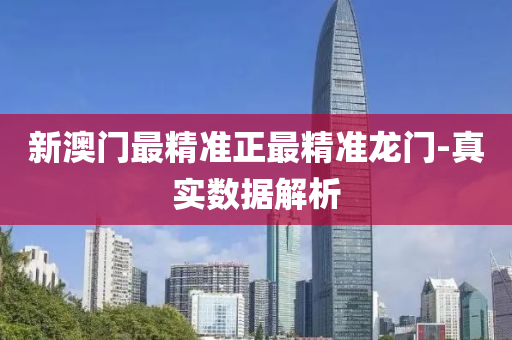 新澳门最精准正最精准龙门-真实数据解析