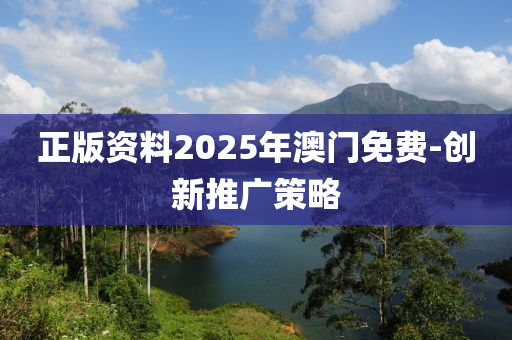 正版资料2025年澳门免费-创新推广策略