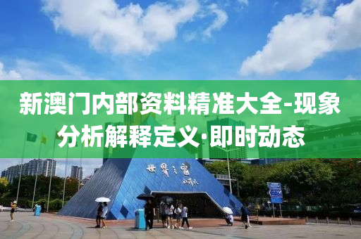 新澳门内部资料精准大全-现象分析解释定义·即时动态