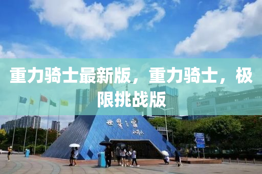 重力骑士最新版，重力骑士，极限挑战版