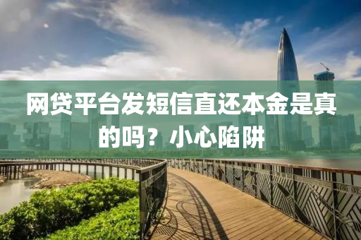 网贷平台发短信直还本金是真的吗？小心陷阱