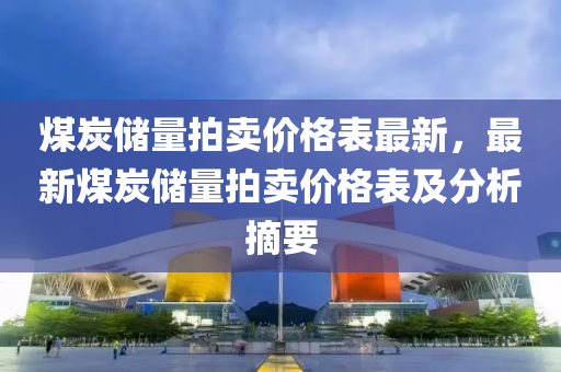 煤炭储量拍卖价格表最新，最新煤炭储量拍卖价格表及分析摘要