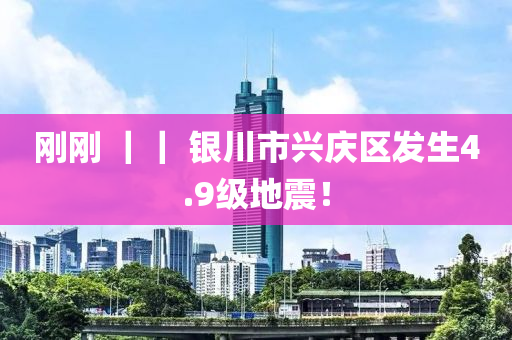 刚刚 ｜｜ 银川市兴庆区发生4.9级地震！