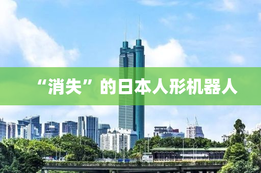“消失”的日本人形机器人