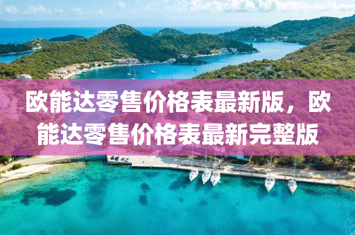 欧能达零售价格表最新版，欧能达零售价格表最新完整版