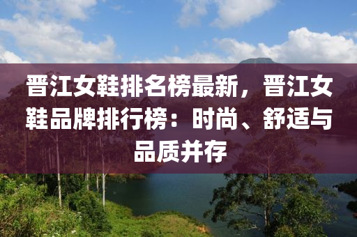 晋江女鞋排名榜最新，晋江女鞋品牌排行榜：时尚、舒适与品质并存