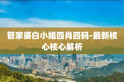 管家婆白小姐四肖四码-最新核心核心解析