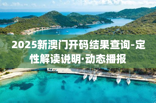 2025新澳门开码结果查询-定性解读说明·动态播报